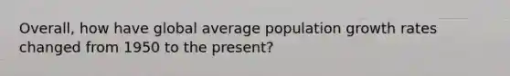 Overall, how have global average population growth rates changed from 1950 to the present?