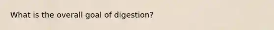 What is the overall goal of digestion?