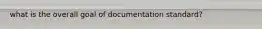 what is the overall goal of documentation standard?