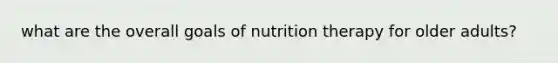 what are the overall goals of nutrition therapy for older adults?