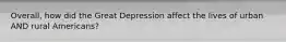 Overall, how did the Great Depression affect the lives of urban AND rural Americans?