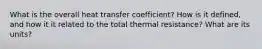 What is the overall heat transfer coefficient? How is it defined, and how it it related to the total thermal resistance? What are its units?