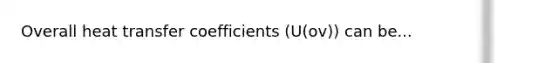 Overall heat transfer coefficients (U(ov)) can be...