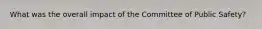 What was the overall impact of the Committee of Public Safety?