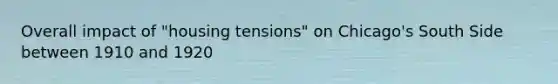 Overall impact of "housing tensions" on Chicago's South Side between 1910 and 1920