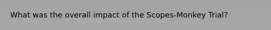 What was the overall impact of the Scopes-Monkey Trial?