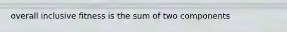 overall inclusive fitness is the sum of two components