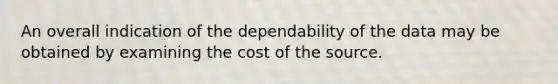 An overall indication of the dependability of the data may be obtained by examining the cost of the source.