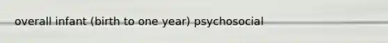 overall infant (birth to one year) psychosocial