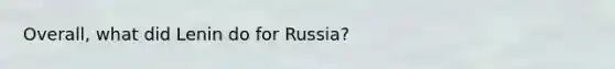 Overall, what did Lenin do for Russia?