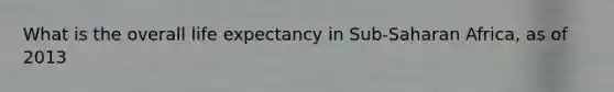 What is the overall life expectancy in Sub-Saharan Africa, as of 2013