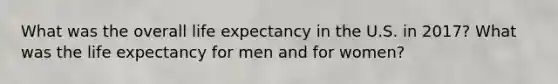 What was the overall life expectancy in the U.S. in 2017? What was the life expectancy for men and for women?