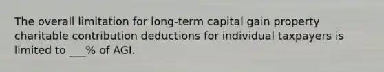 The overall limitation for long-term capital gain property charitable contribution deductions for individual taxpayers is limited to ___% of AGI.