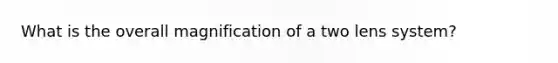 What is the overall magnification of a two lens system?