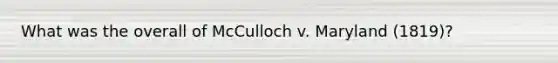 What was the overall of McCulloch v. Maryland (1819)?