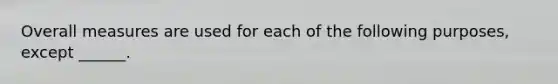 Overall measures are used for each of the following purposes, except ______.