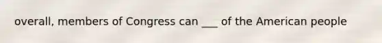 overall, members of Congress can ___ of the American people
