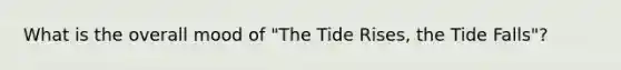 What is the overall mood of "The Tide Rises, the Tide Falls"?