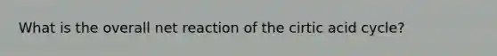 What is the overall net reaction of the cirtic acid cycle?