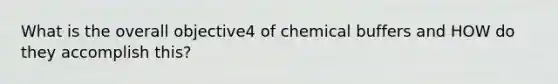 What is the overall objective4 of chemical buffers and HOW do they accomplish this?