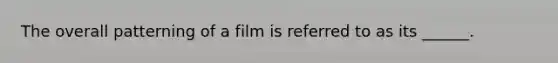 The overall patterning of a film is referred to as its ______.