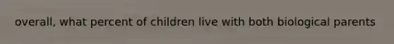 overall, what percent of children live with both biological parents