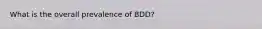 What is the overall prevalence of BDD?