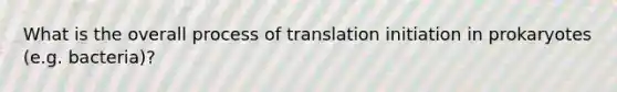 What is the overall process of translation initiation in prokaryotes (e.g. bacteria)?