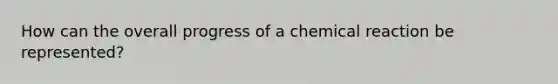 How can the overall progress of a chemical reaction be represented?