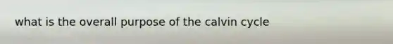 what is the overall purpose of the calvin cycle