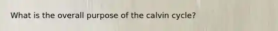 What is the overall purpose of the calvin cycle?