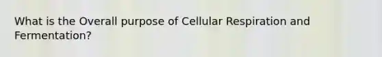 What is the Overall purpose of Cellular Respiration and Fermentation?