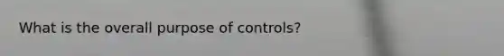 What is the overall purpose of controls?