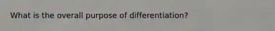 What is the overall purpose of differentiation?