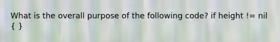 What is the overall purpose of the following code? if height != nil ( )