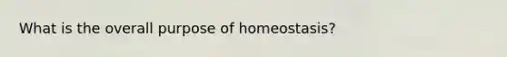 What is the overall purpose of homeostasis?