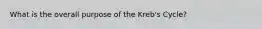 What is the overall purpose of the Kreb's Cycle?