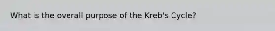 What is the overall purpose of the Kreb's Cycle?