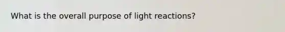 What is the overall purpose of light reactions?