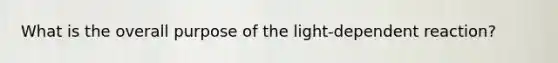 What is the overall purpose of the light-dependent reaction?