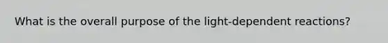 What is the overall purpose of the light-dependent reactions?