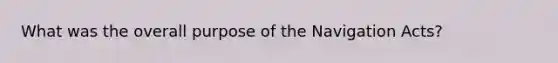 What was the overall purpose of the Navigation Acts?