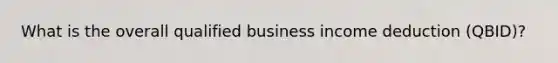 What is the overall qualified business income deduction (QBID)?