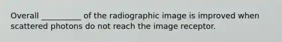 Overall __________ of the radiographic image is improved when scattered photons do not reach the image receptor.