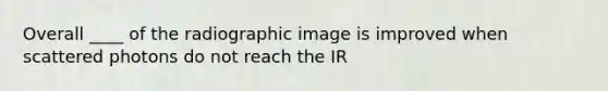 Overall ____ of the radiographic image is improved when scattered photons do not reach the IR