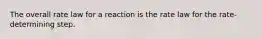 The overall rate law for a reaction is the rate law for the rate-determining step.