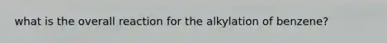 what is the overall reaction for the alkylation of benzene?