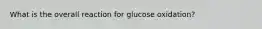 What is the overall reaction for glucose oxidation?