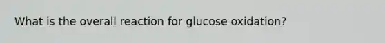 What is the overall reaction for glucose oxidation?