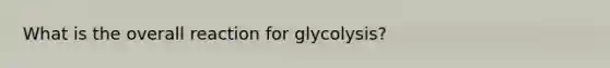 What is the overall reaction for glycolysis?